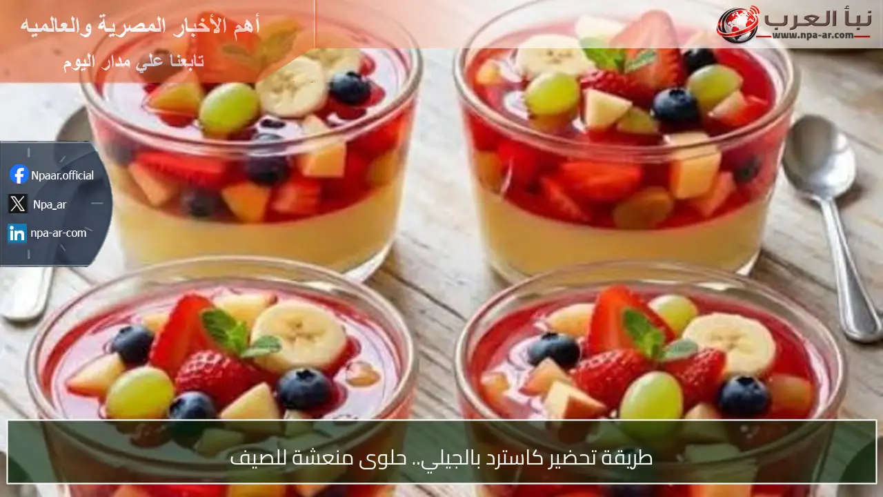 طريقة تحضير كاسترد بالجيلي.. حلوى منعشة للصيف