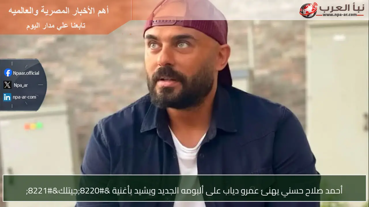 أحمد صلاح حسني يهنئ عمرو دياب على ألبومه الجديد ويشيد بأغنية “جيتلك”