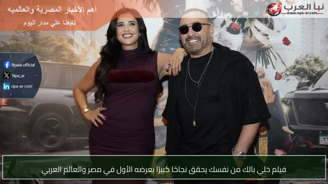 فيلم خلي بالك من نفسك يحقق نجاحًا كبيرًا بعرضه الأول في مصر والعالم العربي