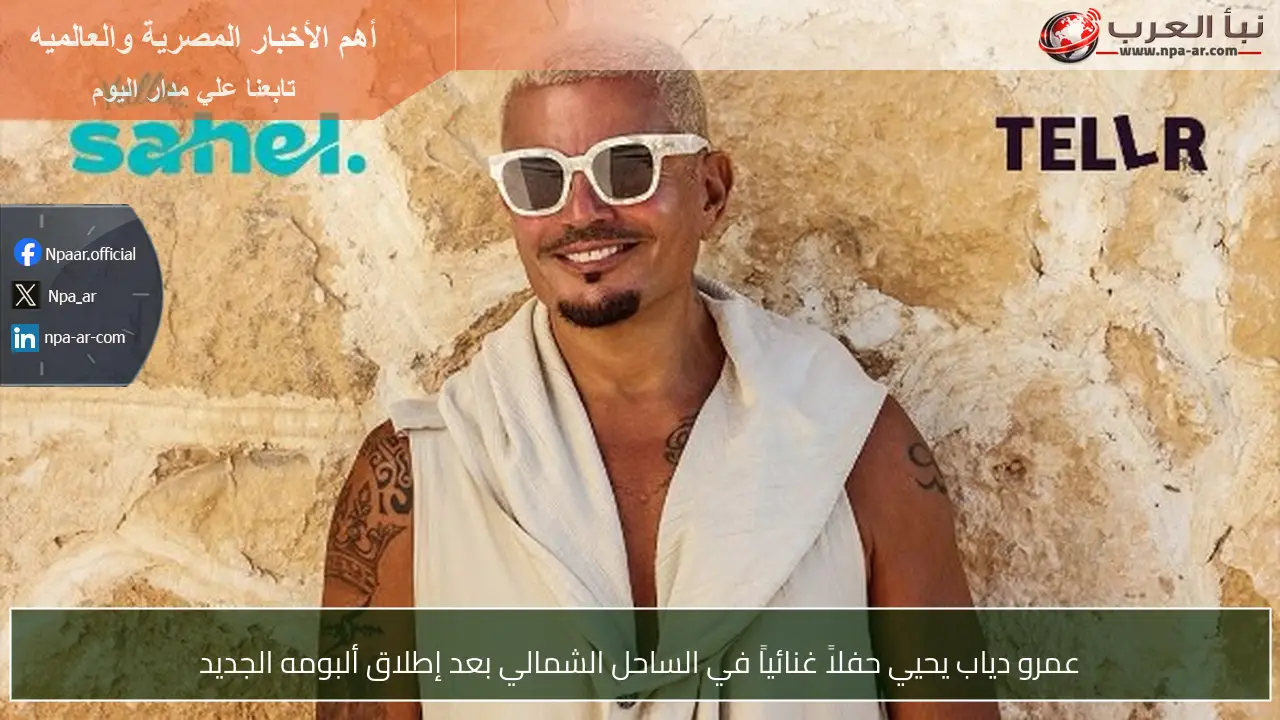 عمرو دياب يحيي حفلاً غنائياً في الساحل الشمالي بعد إطلاق ألبومه الجديد