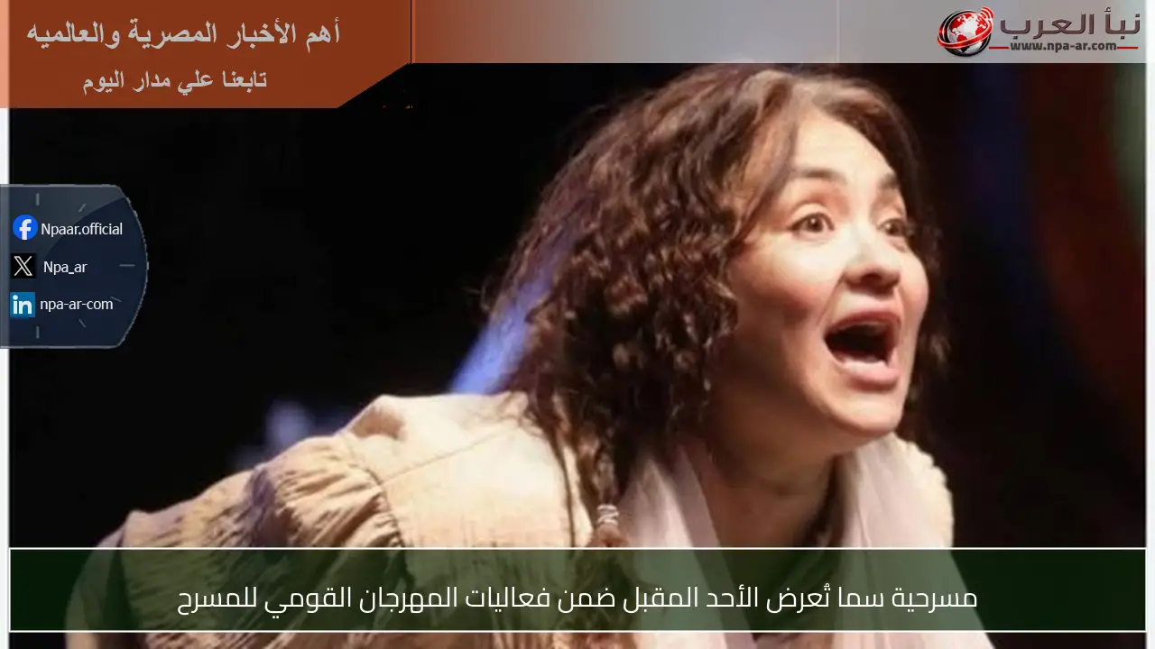 مسرحية سما تُعرض الأحد المقبل ضمن فعاليات المهرجان القومي للمسرح