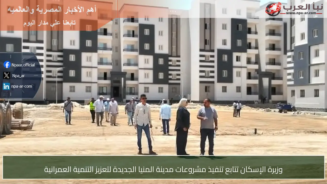 وزيرة الإسكان تتابع تنفيذ مشروعات مدينة المنيا الجديدة لتعزيز التنمية العمرانية