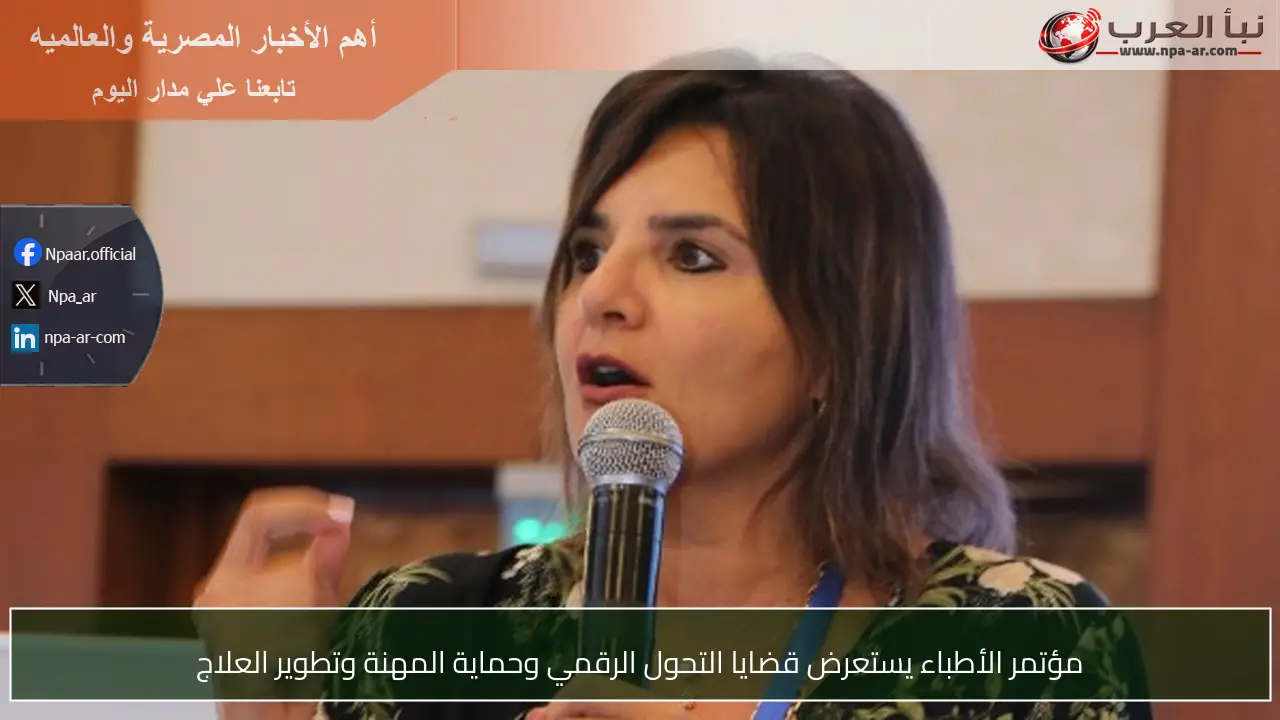 مؤتمر الأطباء يستعرض قضايا التحول الرقمي وحماية المهنة وتطوير العلاج