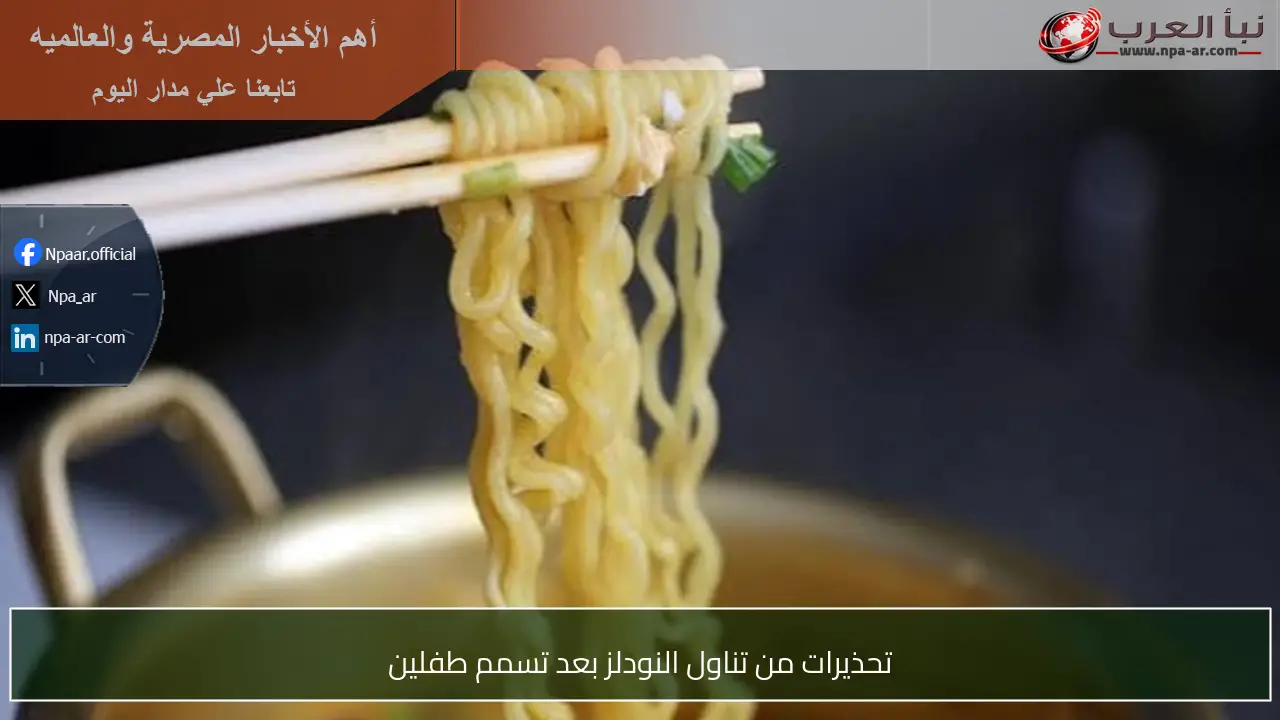 تحذيرات من تناول النودلز بعد تسمم طفلين
