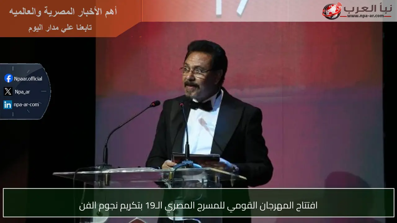 افتتاح المهرجان القومي للمسرح المصري الـ19 بتكريم نجوم الفن