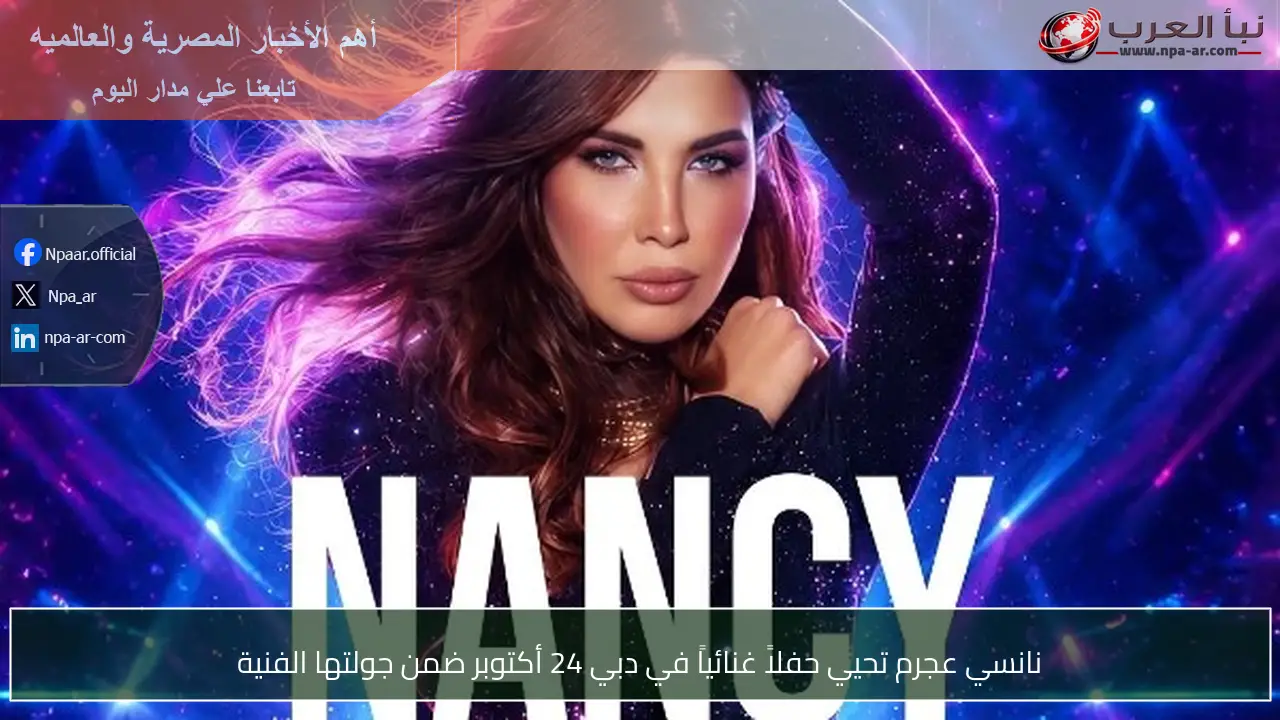 نانسي عجرم تحيي حفلاً غنائياً في دبي 24 أكتوبر ضمن جولتها الفنية