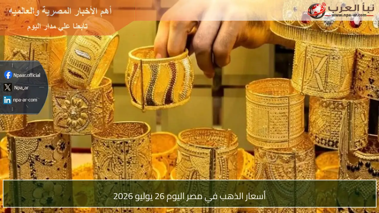 أسعار الذهب في مصر اليوم 26 يوليو 2026