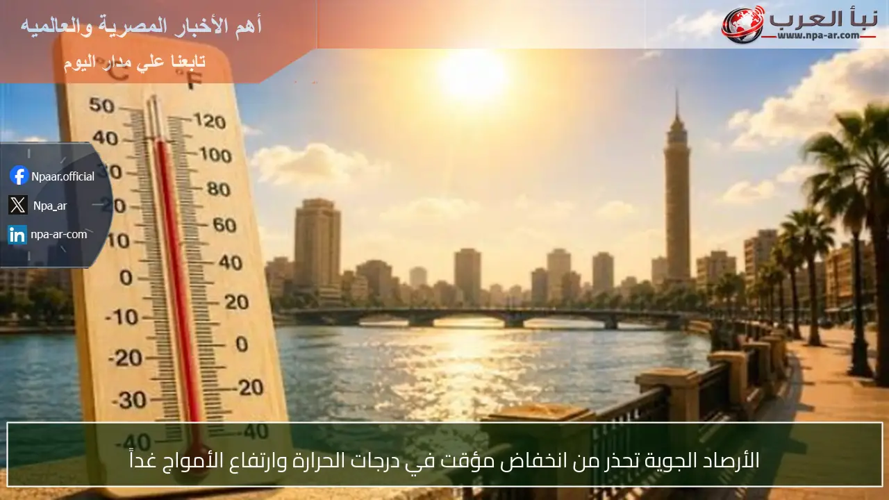 الأرصاد الجوية تحذر من انخفاض مؤقت في درجات الحرارة وارتفاع الأمواج غداً