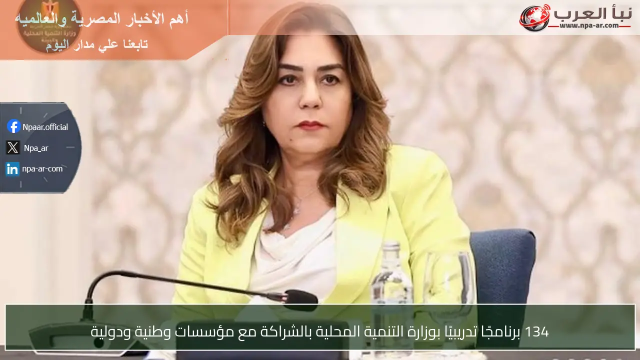 134 برنامجًا تدريبيًا بوزارة التنمية المحلية بالشراكة مع مؤسسات وطنية ودولية
