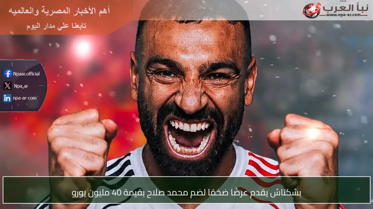 بشكتاش يقدم عرضًا ضخمًا لضم محمد صلاح بقيمة 40 مليون يورو