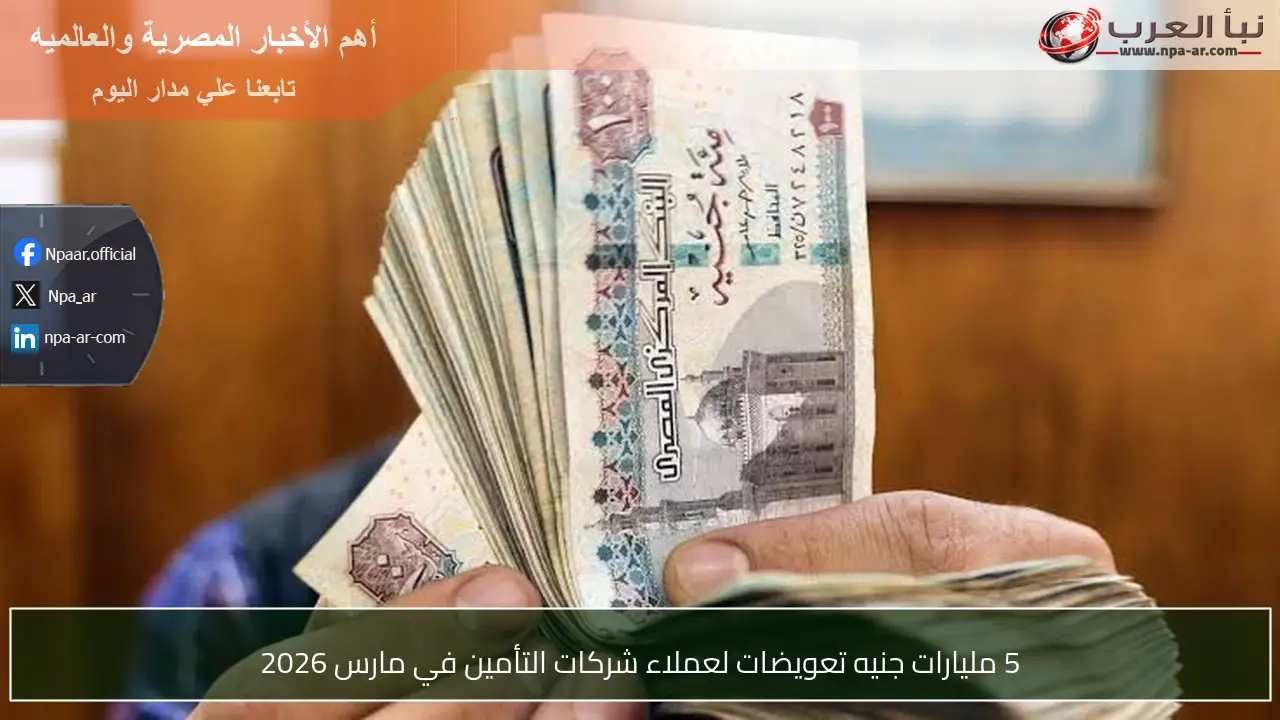 5 مليارات جنيه تعويضات لعملاء شركات التأمين في مارس 2026