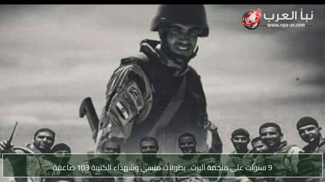 9 سنوات على ملحمة البرث.. بطولات منسي وشهداء الكتيبة 103 صاعقة