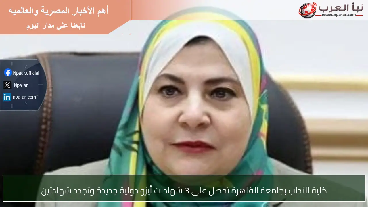 كلية الآداب بجامعة القاهرة تحصل على 3 شهادات أيزو دولية جديدة وتجدد شهادتين
