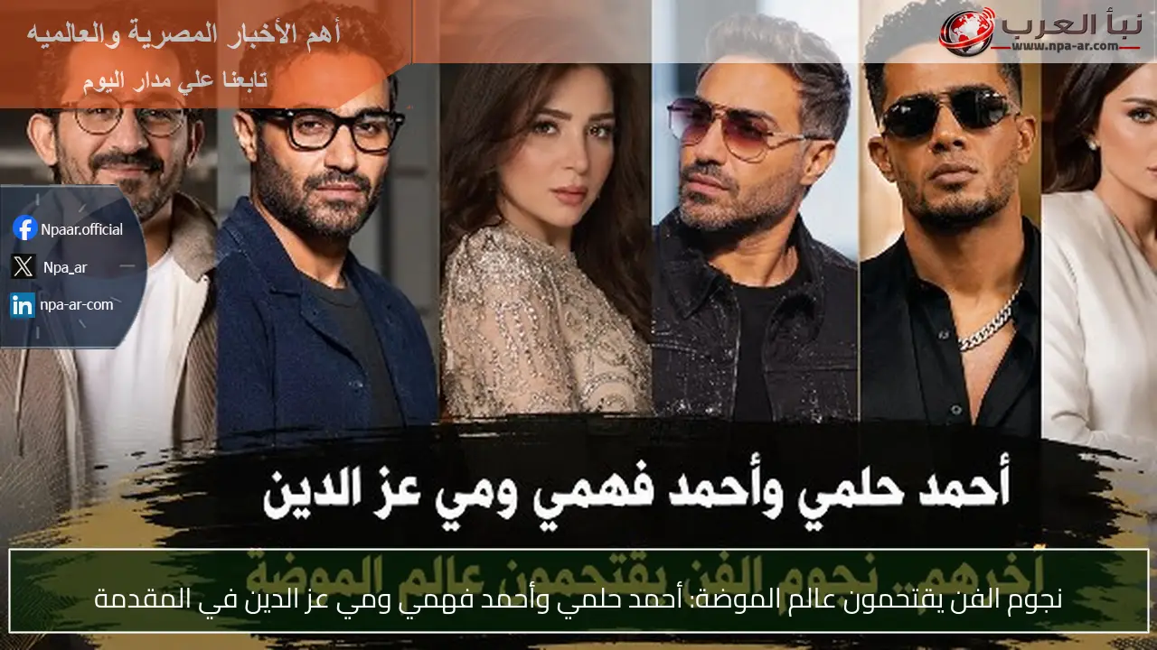 نجوم الفن يقتحمون عالم الموضة: أحمد حلمي وأحمد فهمي ومي عز الدين في المقدمة