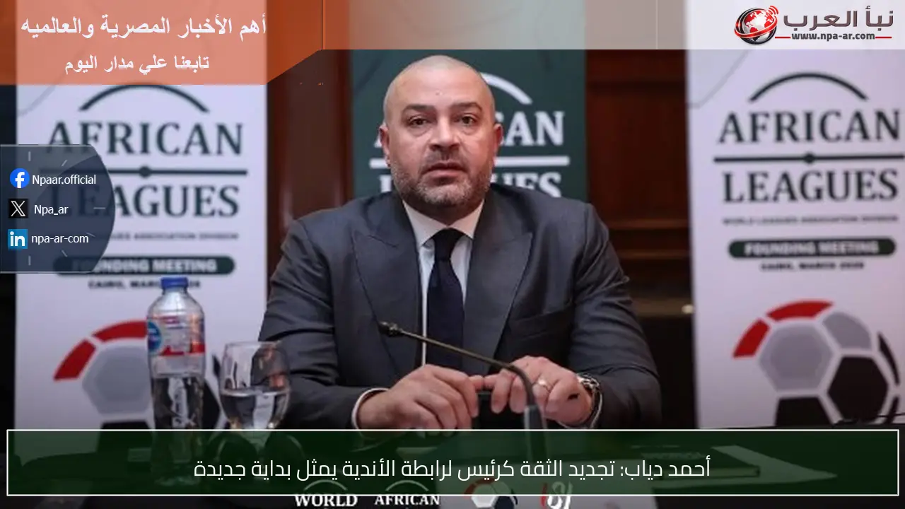 أحمد دياب: تجديد الثقة كرئيس لرابطة الأندية يمثل بداية جديدة