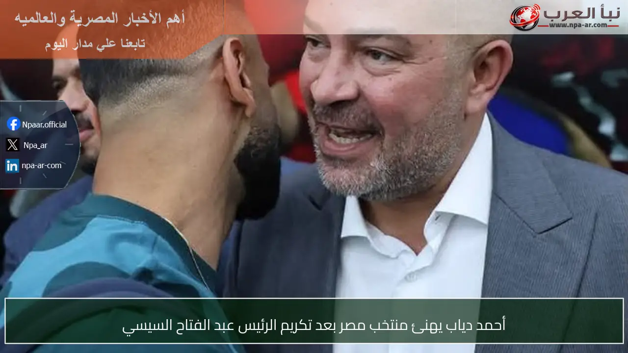 أحمد دياب يهنئ منتخب مصر بعد تكريم الرئيس عبد الفتاح السيسي