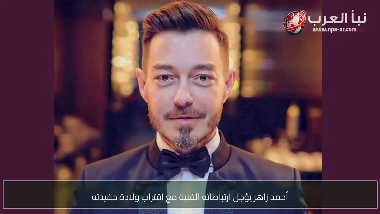 أحمد زاهر يؤجل ارتباطاته الفنية مع اقتراب ولادة حفيدته