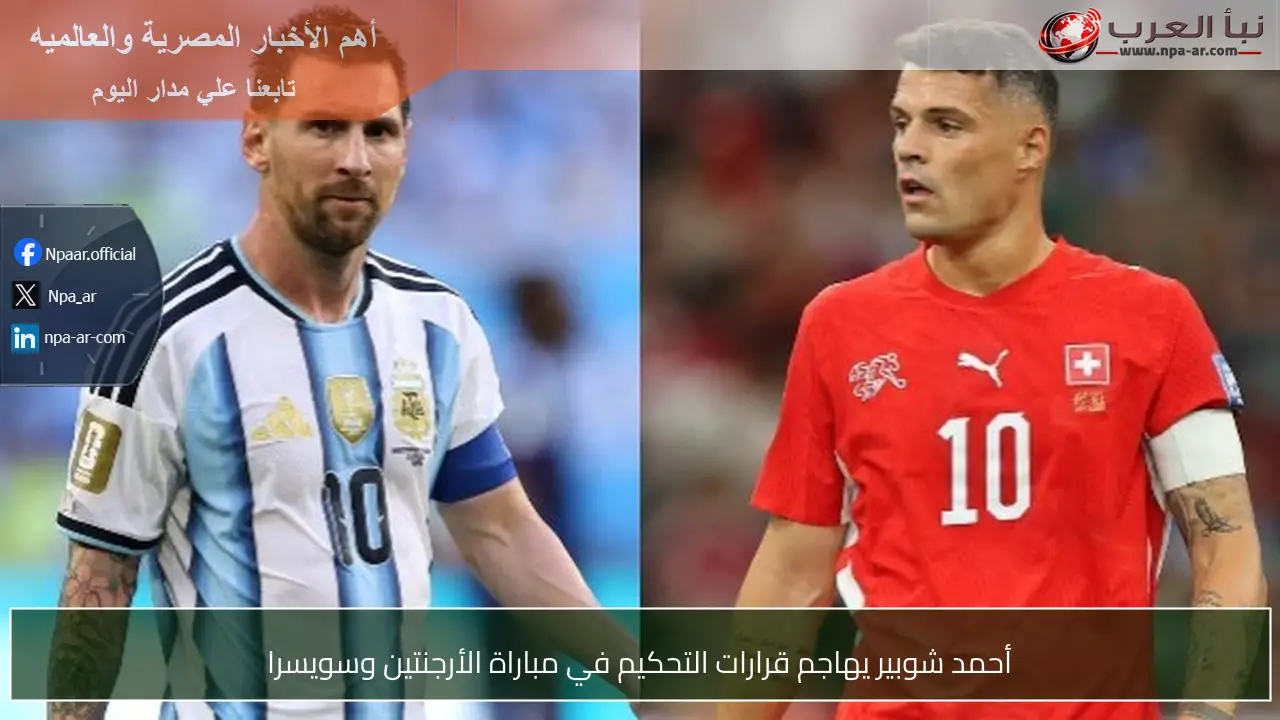 أحمد شوبير يهاجم قرارات التحكيم في مباراة الأرجنتين وسويسرا