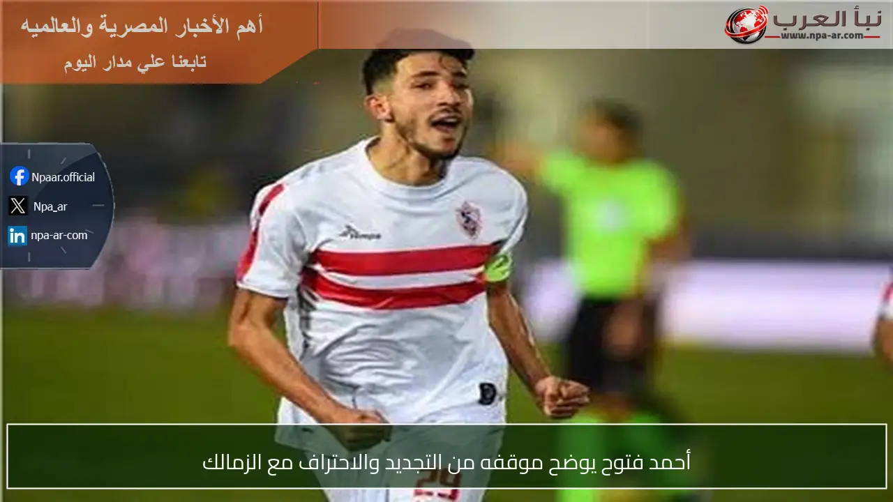 أحمد فتوح يوضح موقفه من التجديد والاحتراف مع الزمالك