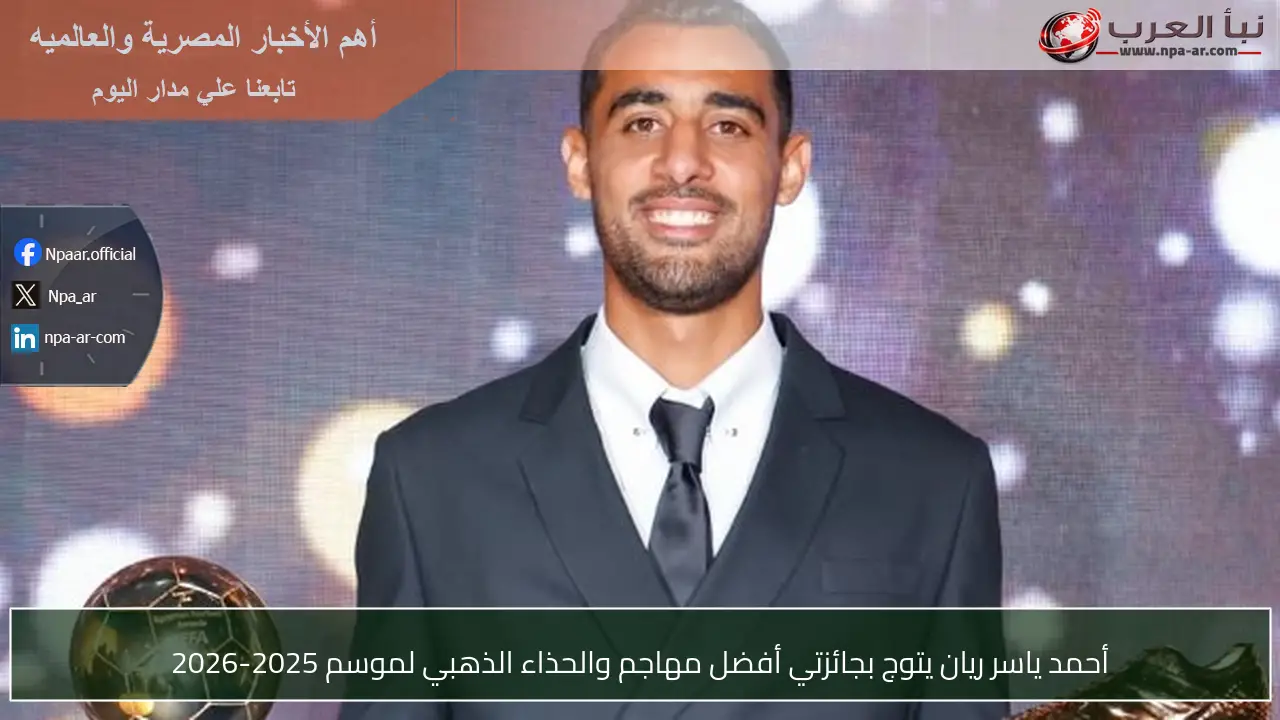 أحمد ياسر ريان يتوج بجائزتي أفضل مهاجم والحذاء الذهبي لموسم 2025-2026