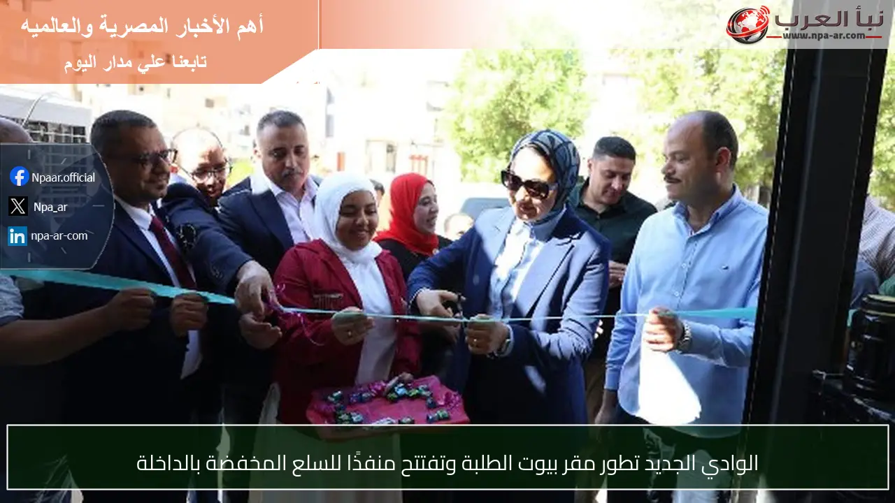 الوادي الجديد تطور مقر بيوت الطلبة وتفتتح منفذًا للسلع المخفضة بالداخلة