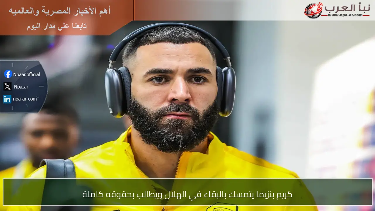 كريم بنزيما يتمسك بالبقاء في الهلال ويطالب بحقوقه كاملة