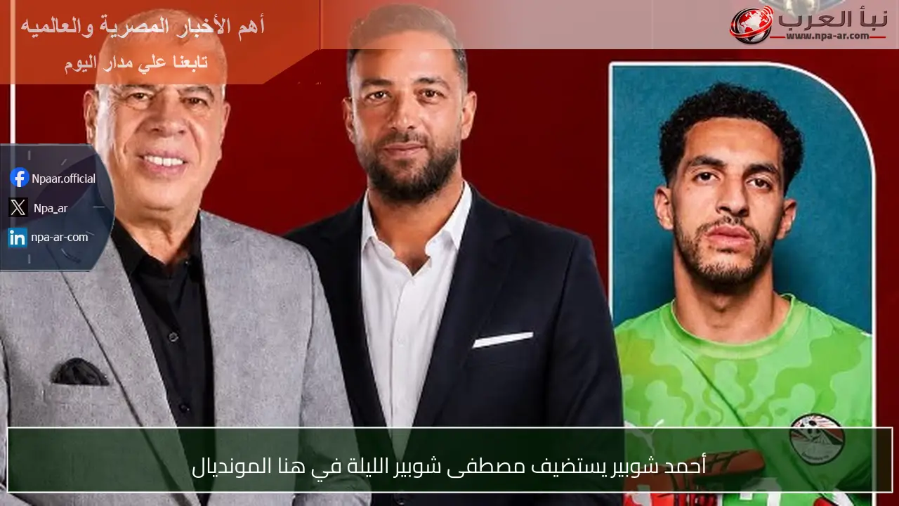 أحمد شوبير يستضيف مصطفى شوبير الليلة في هنا المونديال