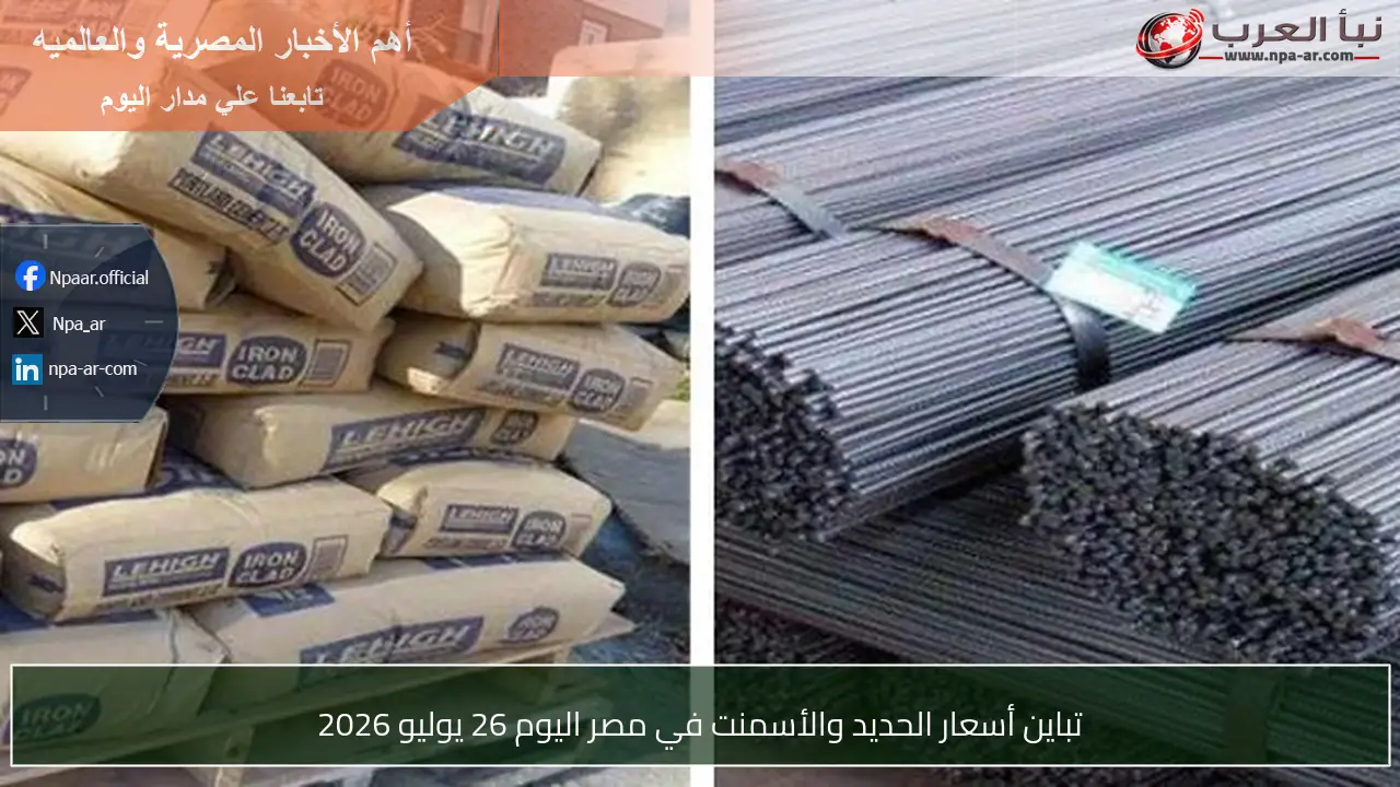 تباين أسعار الحديد والأسمنت في مصر اليوم 26 يوليو 2026