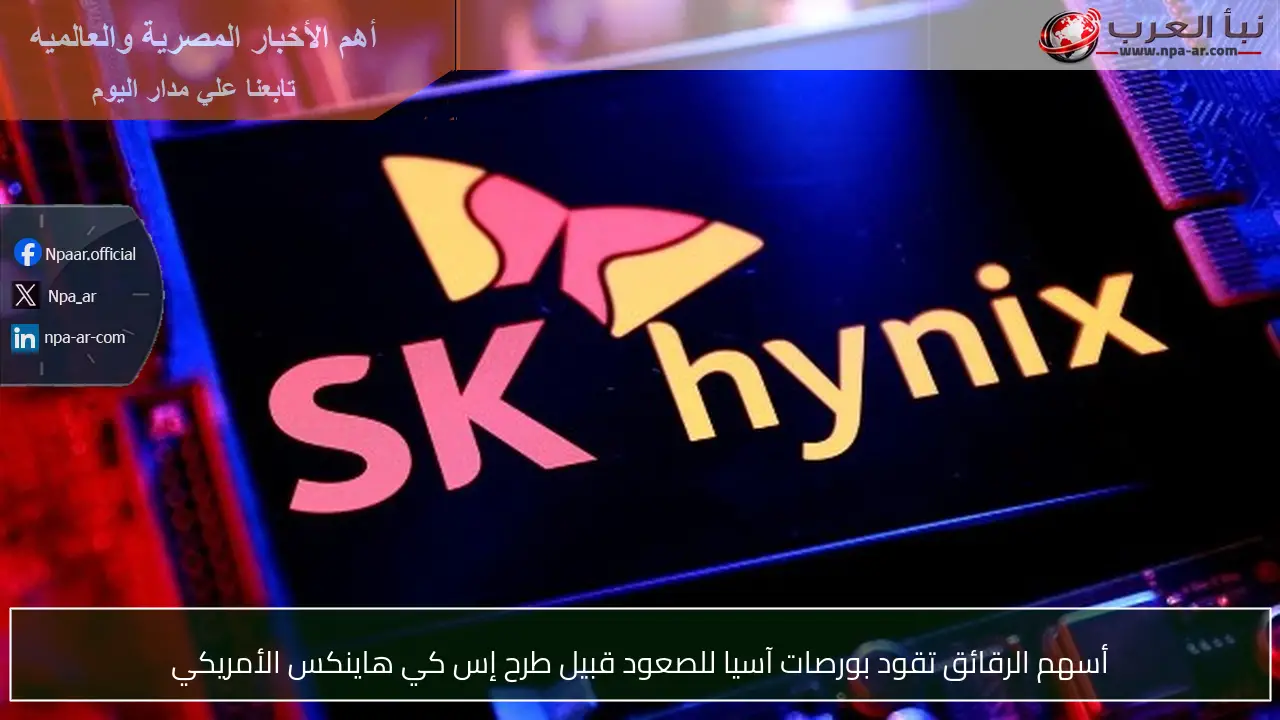 أسهم الرقائق تقود بورصات آسيا للصعود قبيل طرح إس كي هاينكس الأمريكي