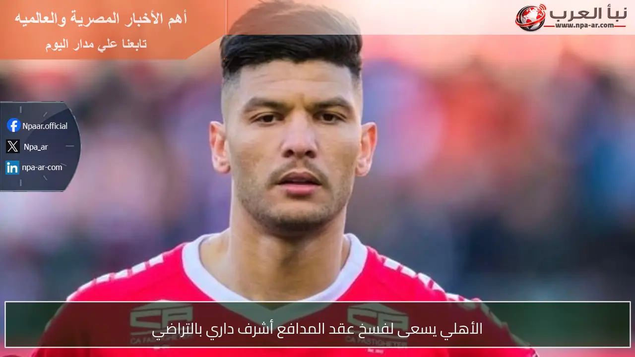 الأهلي يسعى لفسخ عقد المدافع أشرف داري بالتراضي