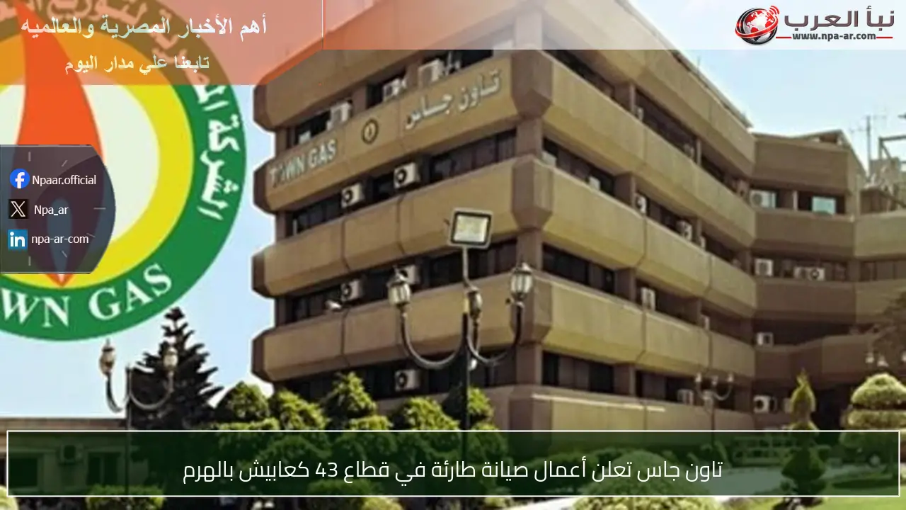 تاون جاس تعلن أعمال صيانة طارئة في قطاع 43 كعابيش بالهرم