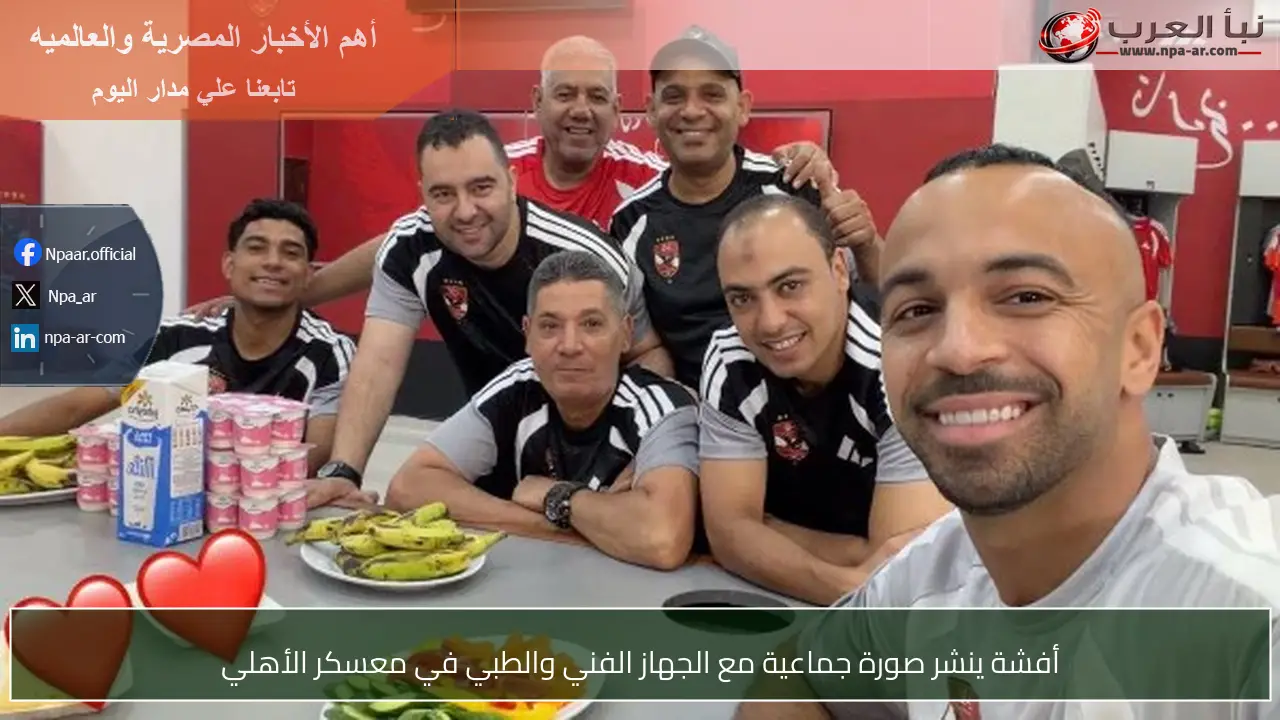 أفشة ينشر صورة جماعية مع الجهاز الفني والطبي في معسكر الأهلي
