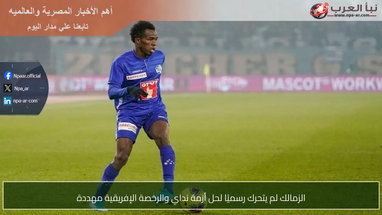 الزمالك لم يتحرك رسميًا لحل أزمة نداي والرخصة الإفريقية مهددة
