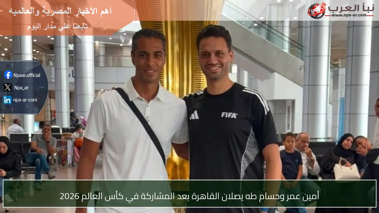 أمين عمر وحسام طه يصلان القاهرة بعد المشاركة في كأس العالم 2026