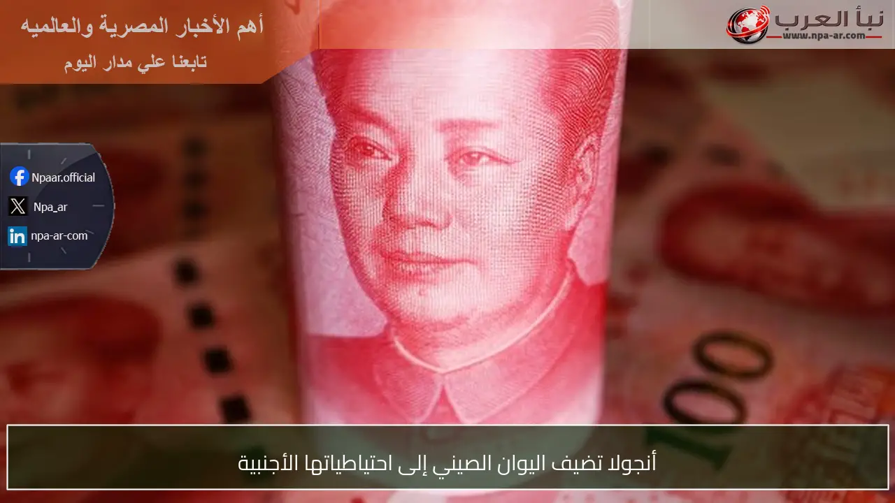 أنجولا تضيف اليوان الصيني إلى احتياطياتها الأجنبية