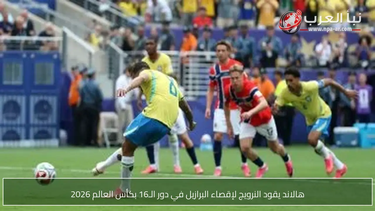 هالاند يقود النرويج لإقصاء البرازيل في دور الـ16 بكأس العالم 2026