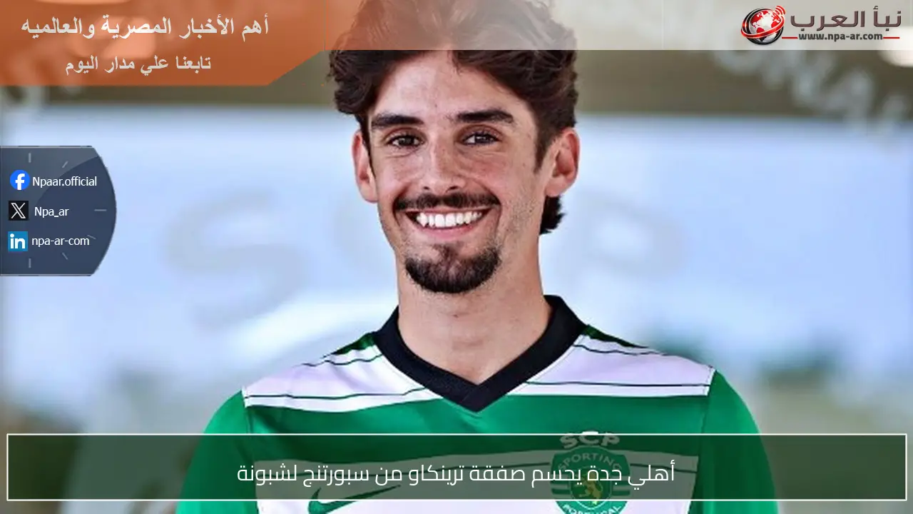 أهلي جدة يحسم صفقة ترينكاو من سبورتنج لشبونة