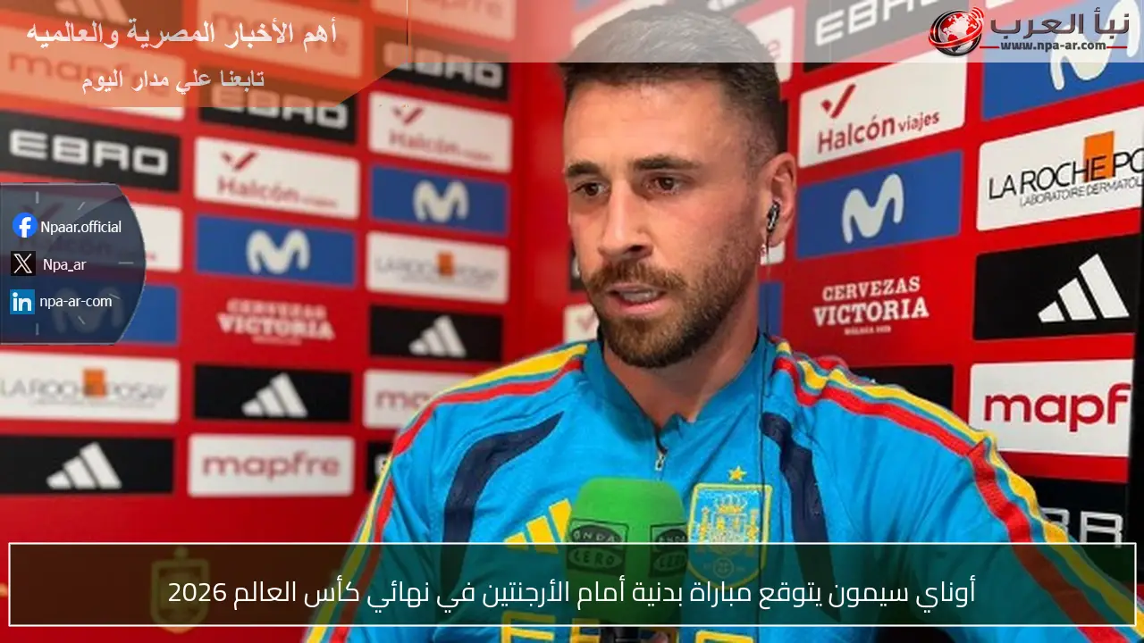 أوناي سيمون يتوقع مباراة بدنية أمام الأرجنتين في نهائي كأس العالم 2026