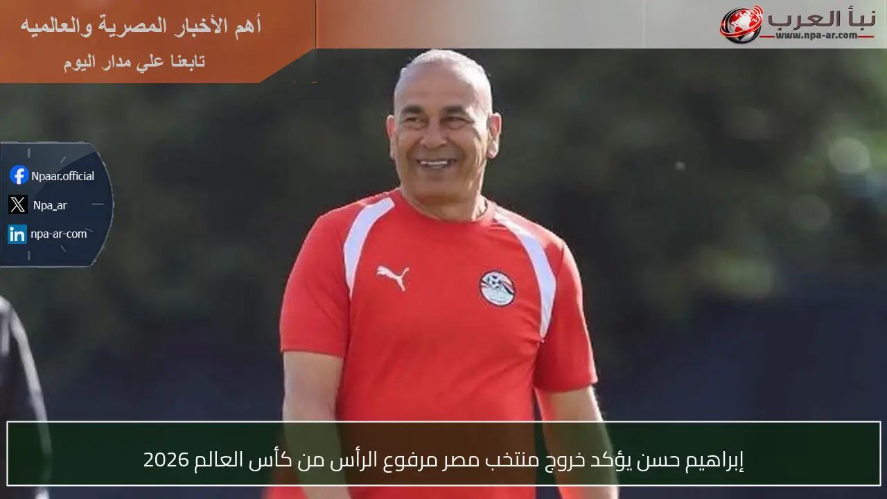 إبراهيم حسن يؤكد خروج منتخب مصر مرفوع الرأس من كأس العالم 2026