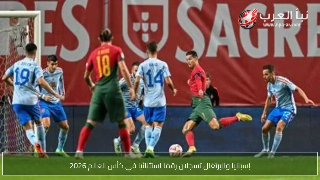 إسبانيا والبرتغال تسجلان رقمًا استثنائيًا في كأس العالم 2026