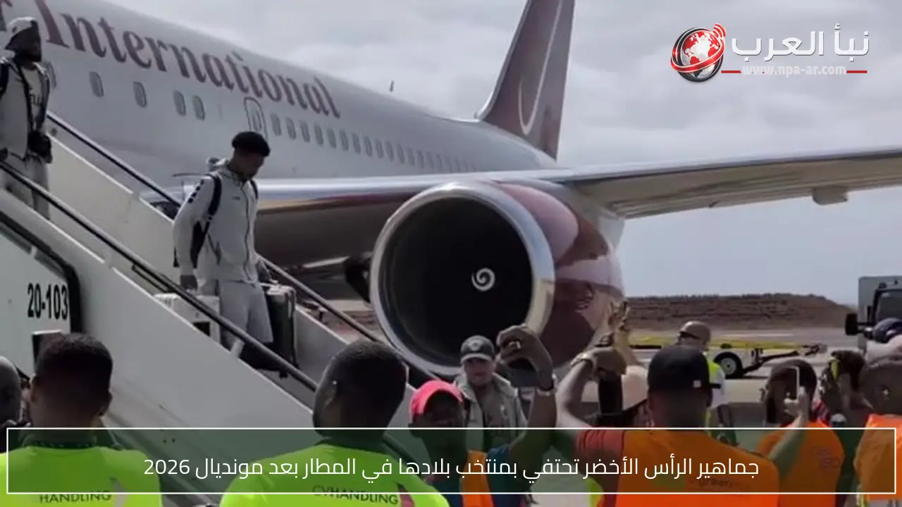جماهير الرأس الأخضر تحتفي بمنتخب بلادها في المطار بعد مونديال 2026