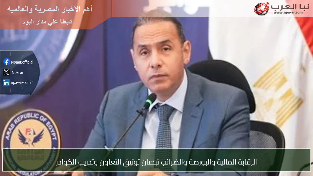 الرقابة المالية والبورصة والضرائب تبحثان توثيق التعاون وتدريب الكوادر