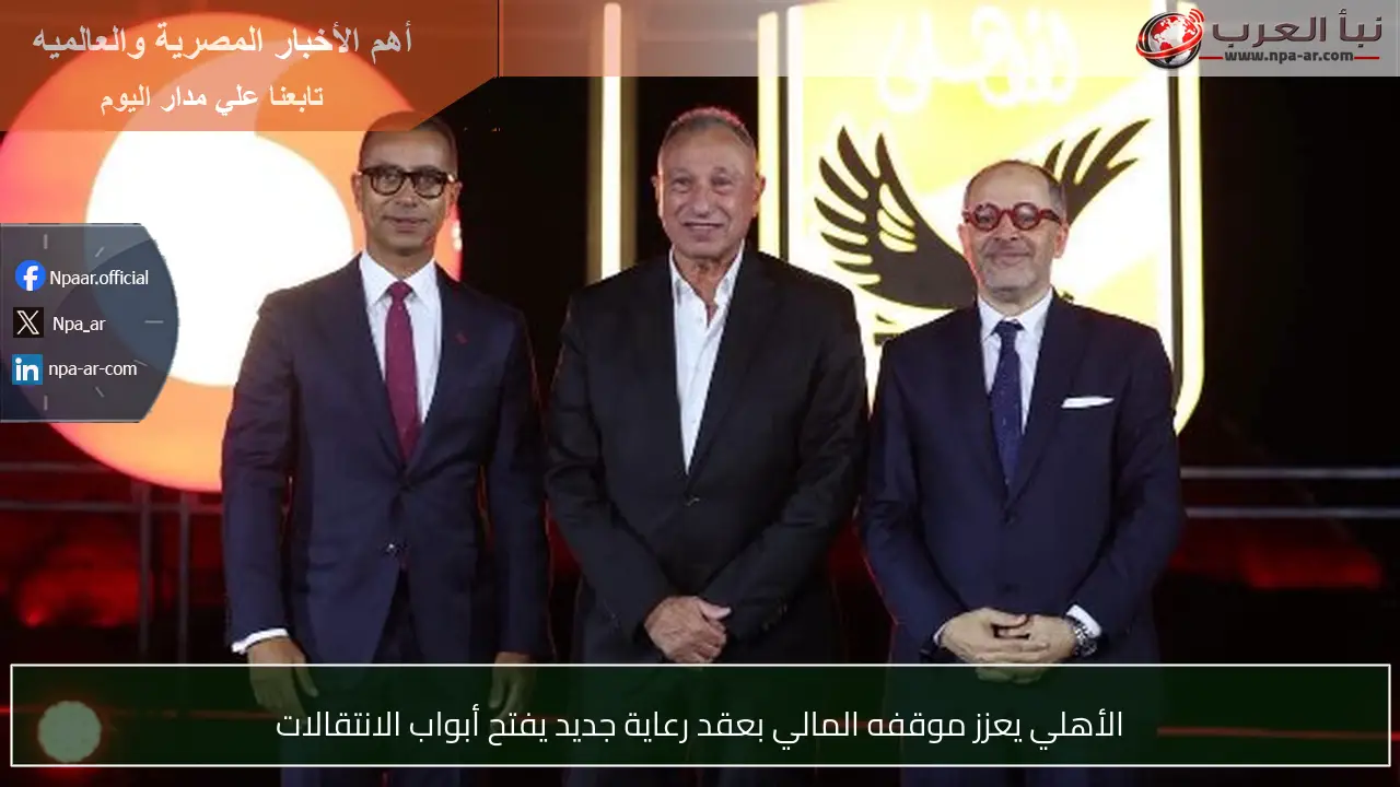 الأهلي يعزز موقفه المالي بعقد رعاية جديد يفتح أبواب الانتقالات