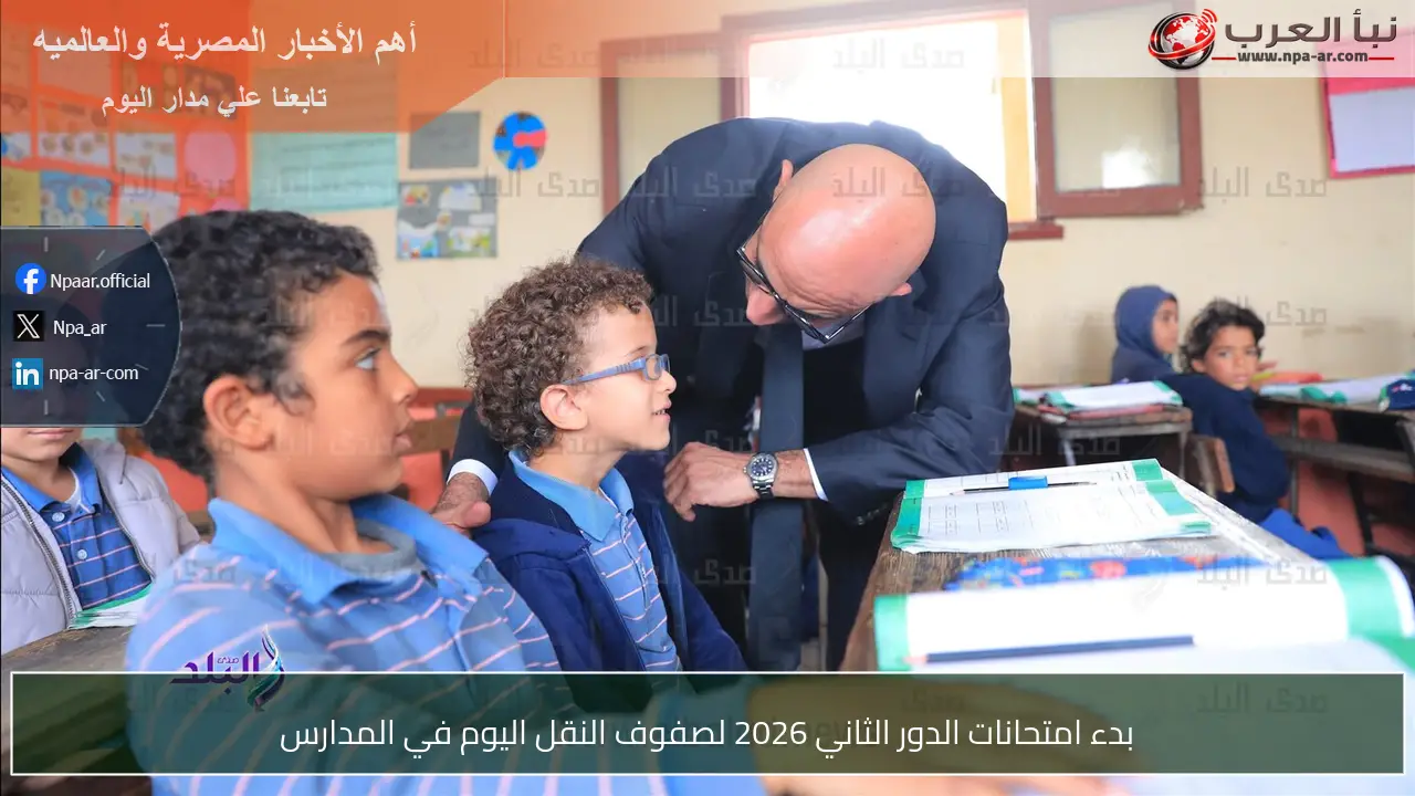بدء امتحانات الدور الثاني 2026 لصفوف النقل اليوم في المدارس