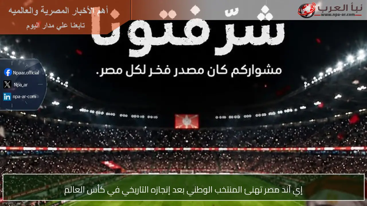 إي آند مصر تهنئ المنتخب الوطني بعد إنجازه التاريخي في كأس العالم