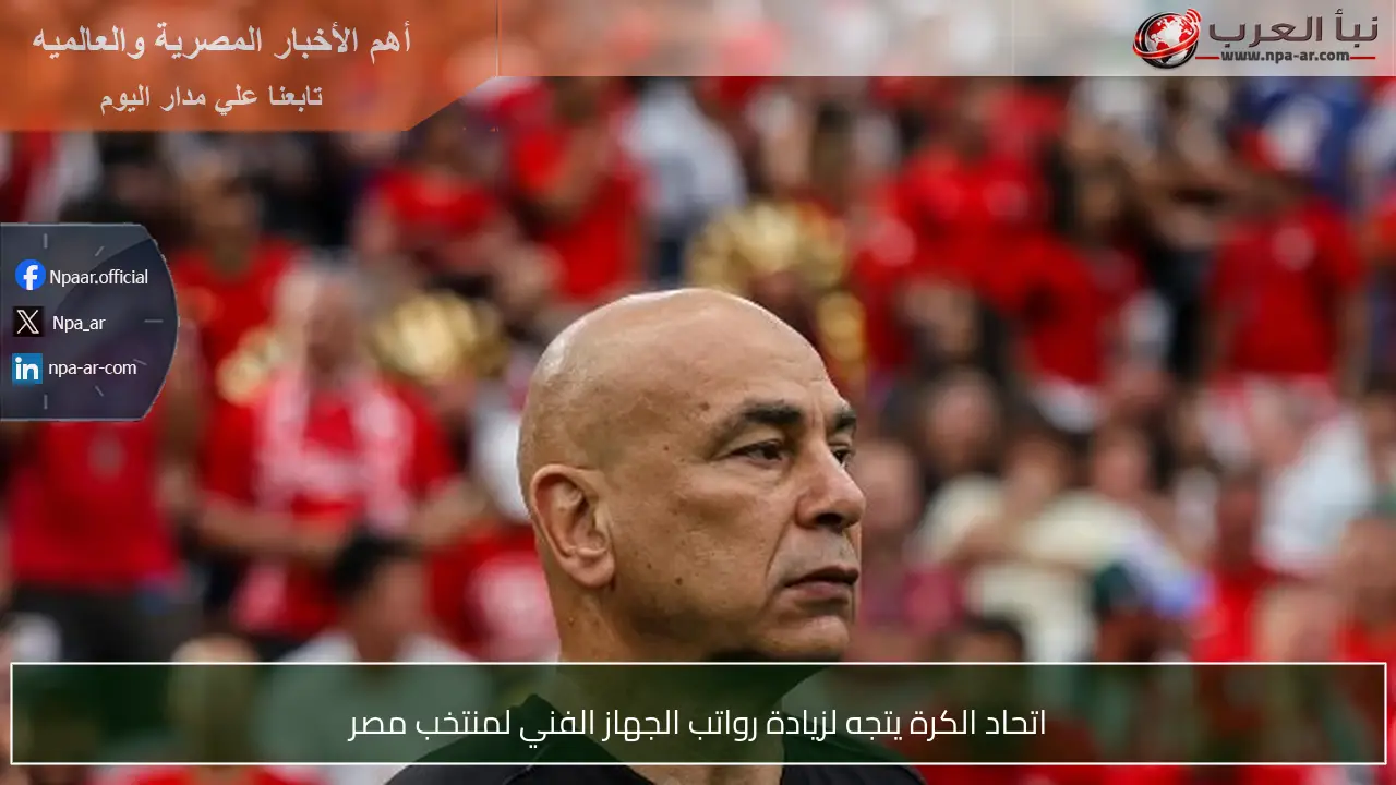 اتحاد الكرة يتجه لزيادة رواتب الجهاز الفني لمنتخب مصر