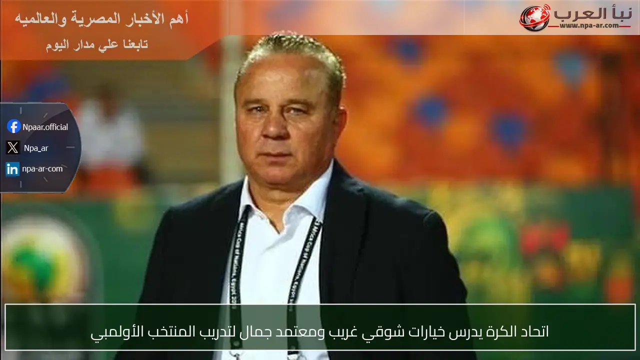 اتحاد الكرة يدرس خيارات شوقي غريب ومعتمد جمال لتدريب المنتخب الأولمبي