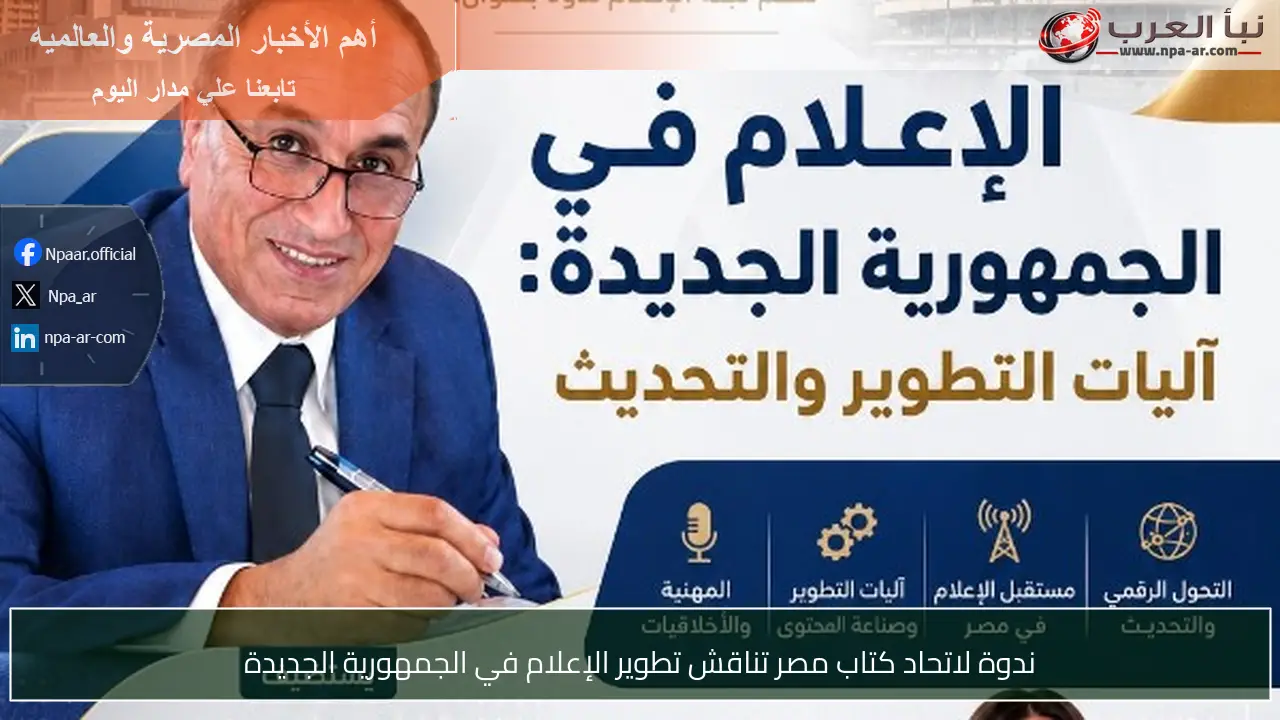ندوة لاتحاد كتاب مصر تناقش تطوير الإعلام في الجمهورية الجديدة