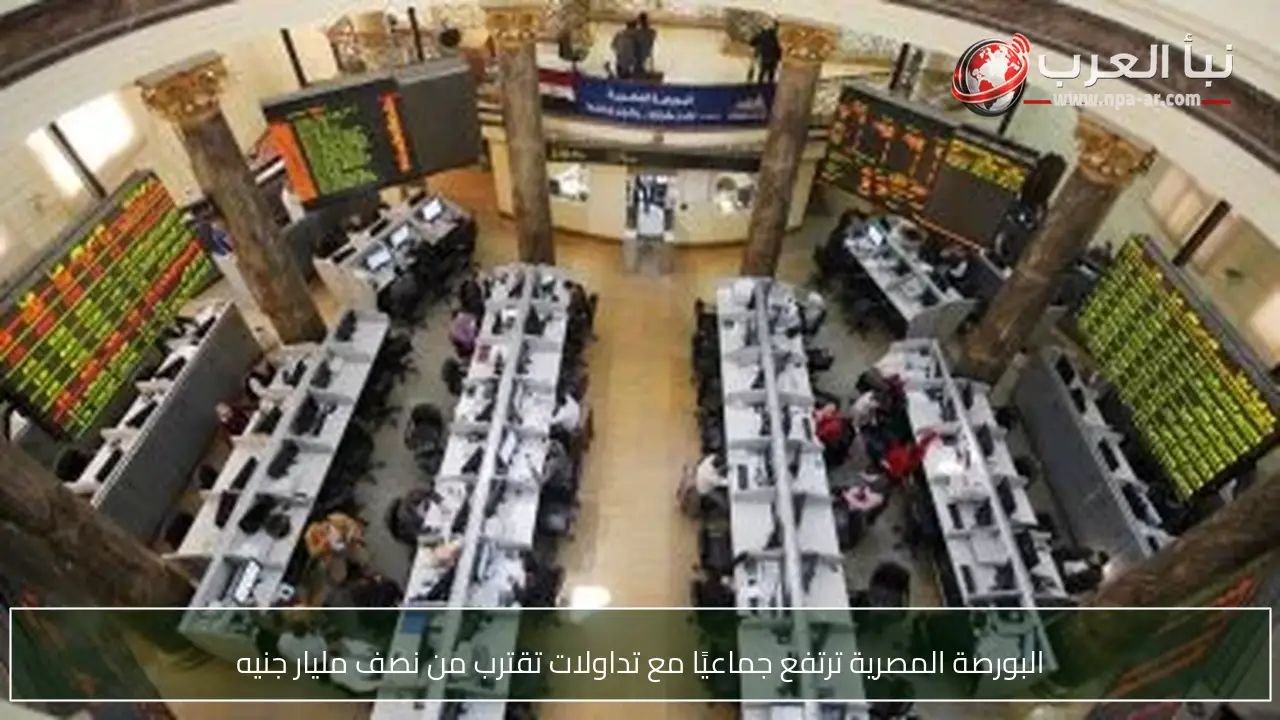 البورصة المصرية ترتفع جماعيًا مع تداولات تقترب من نصف مليار جنيه