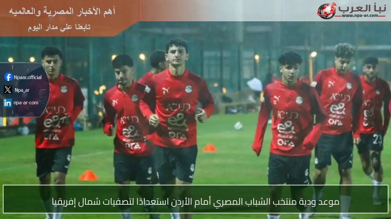 موعد ودية منتخب الشباب المصري أمام الأردن استعدادًا لتصفيات شمال إفريقيا